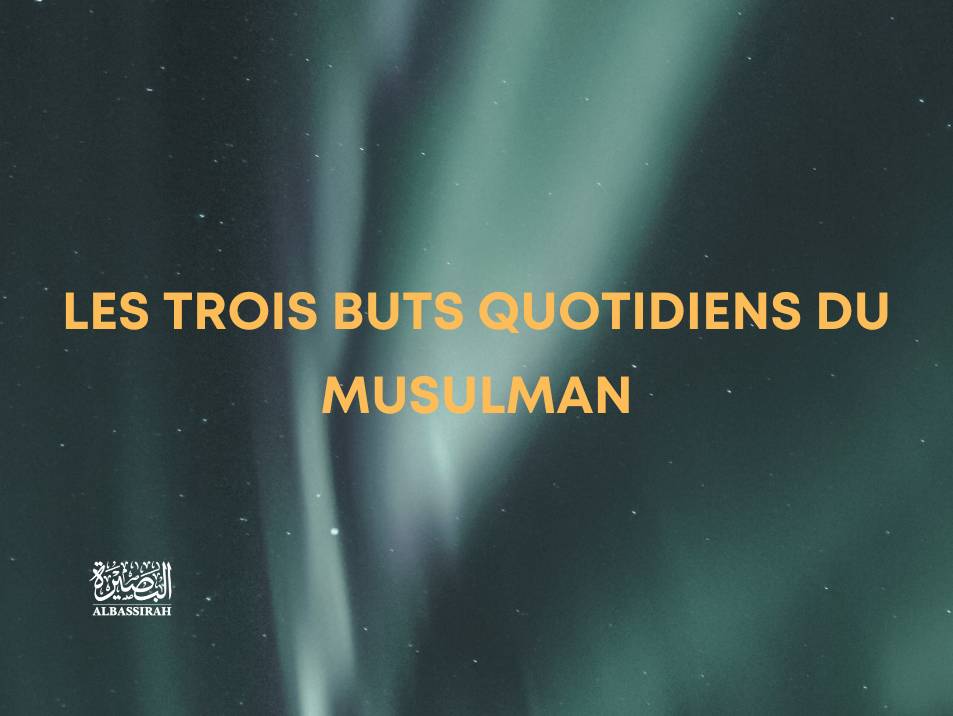 Les trois buts quotidiens du Musulman
