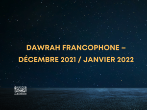 Dawrah Francophone – Décembre 2021 / Janvier 2022