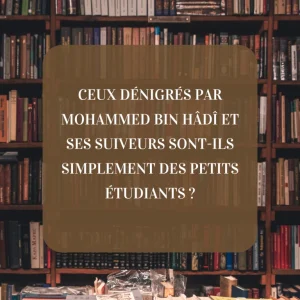 CEUX DÉNIGRÉS PAR CHEIKH MOHAMED IBN HADI ET SES SUIVEURS SONT-ILS SIMPLEMENT DES PETITS ÉTUDIANTS ?