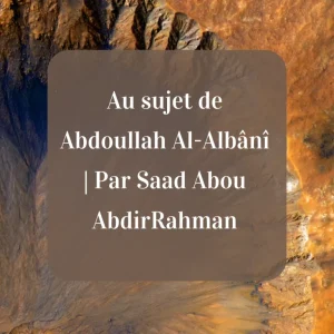 Au sujet de Abdullah al Albani | Par Saad Abou AbdirRahman