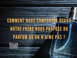 Comment nous comporter quand notre frère nous propose du parfum qu’on n’aime pas ?