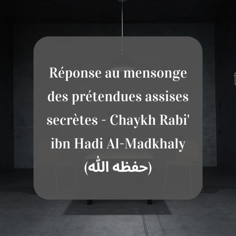 Réponse au mensonge des prétendues assises secrètes – Chaykh Rabi’ ibn Hadi Al-Madkhaly (حفظه الله)