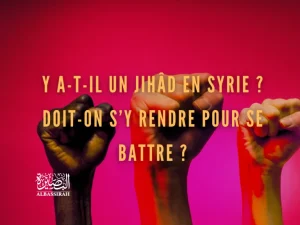 Y a-t-il un jihâd en Syrie ? Doit-on s’y rendre pour se battre ?