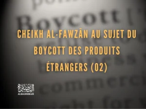 Cheikh Al-Fawzân au sujet du boycott des produits étrangers (02)