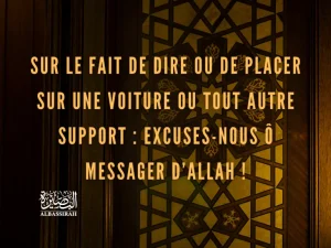 Sur le fait de dire ou de placer sur une voiture ou tout autre support : Excuses-nous Ô Messager d’Allah !