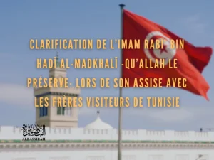 Clarification de l’imam Rabî’ bin Hadî Al-Madkhalî -qu’Allah le préserve- lors de son assise avec les frères visiteurs de Tunisie