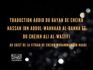 Traduction audio du Bayan de Cheikh Hassan Ibn Abdul-Wahhaab Al-Banna et du Cheikh Ali Al-Wasiifi au sujet de la Fitnah de Cheikh Muhammad Bin Haadi