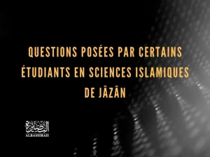 Questions posées par certains étudiants en sciences islamiques de Jâzân