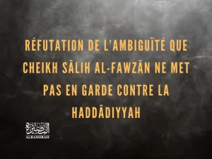 Réfutation de l’ambiguïté que Cheikh Sâlih Al-Fawzân ne met pas en garde contre la Haddâdiyyah