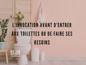 L’invocation avant d’entrer aux toilettes ou de faire ses besoins