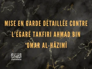 Mise en garde détaillée contre l’égaré takfiri Ahmad bin ‘Omar Al-Hâzimî