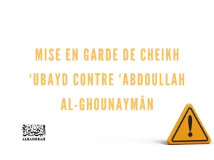 Mise en garde de Cheikh ‘Ubayd contre ‘Abdoullah Al-Ghounaymân