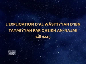 L’explication d’Al Wâsitiyyah d’Ibn Taymiyyah par Cheikh An-Najmi رحمه الله