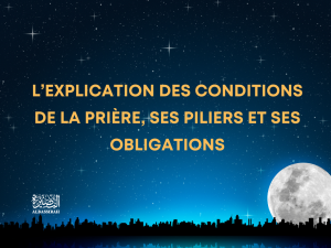 L’explication des conditions de la prière, ses piliers et ses obligations